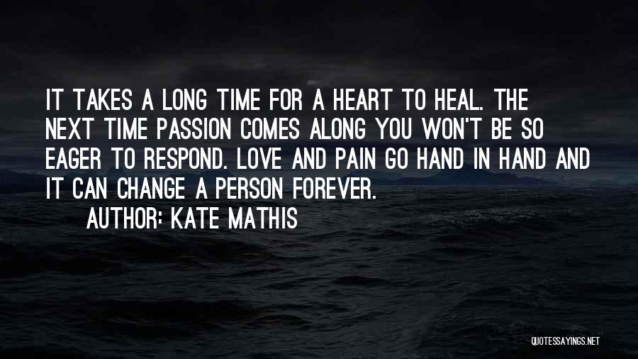 Kate Mathis Quotes: It Takes A Long Time For A Heart To Heal. The Next Time Passion Comes Along You Won't Be So