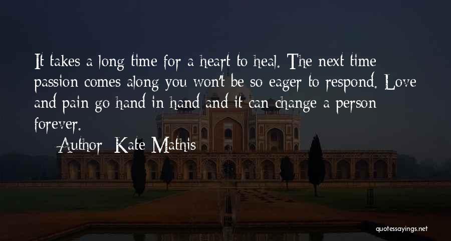 Kate Mathis Quotes: It Takes A Long Time For A Heart To Heal. The Next Time Passion Comes Along You Won't Be So