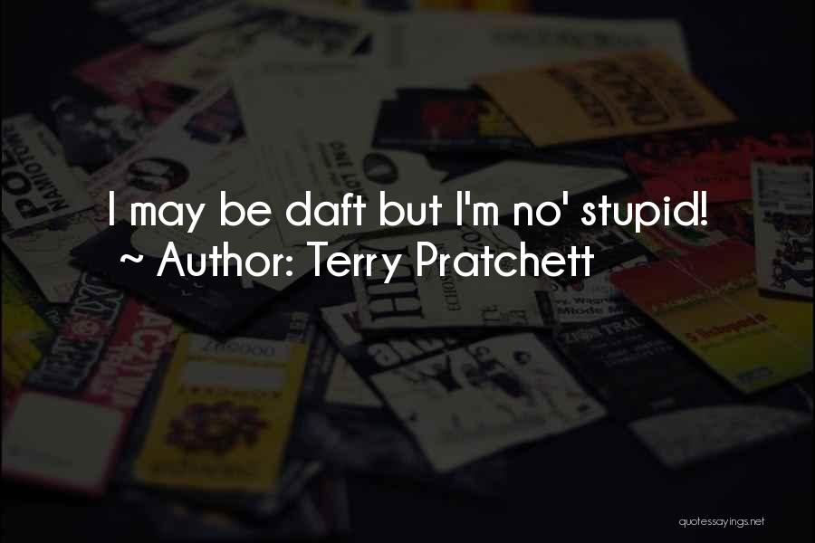 Terry Pratchett Quotes: I May Be Daft But I'm No' Stupid!