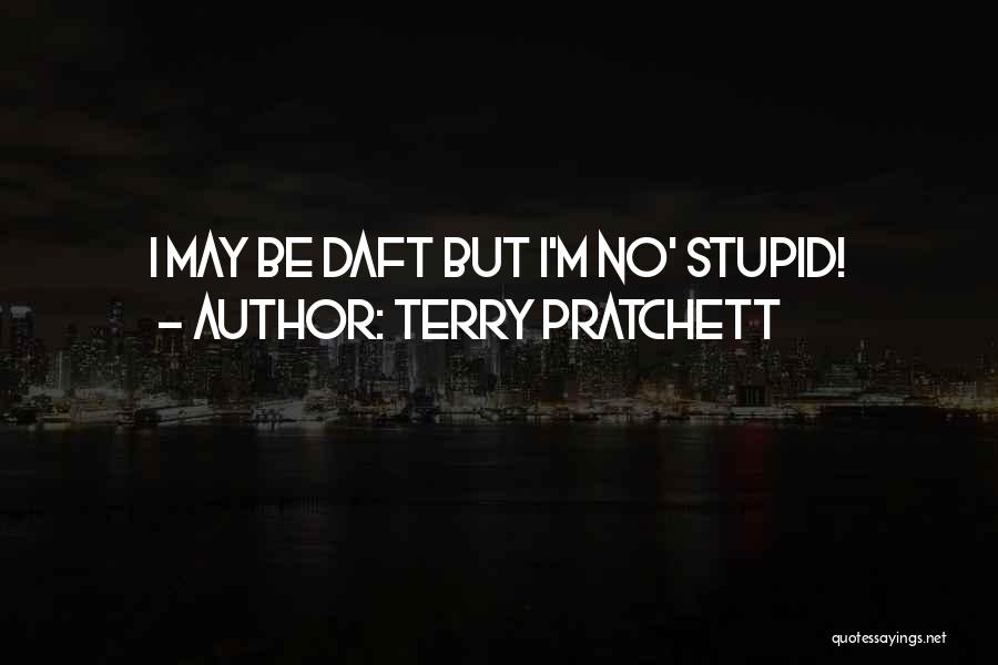 Terry Pratchett Quotes: I May Be Daft But I'm No' Stupid!