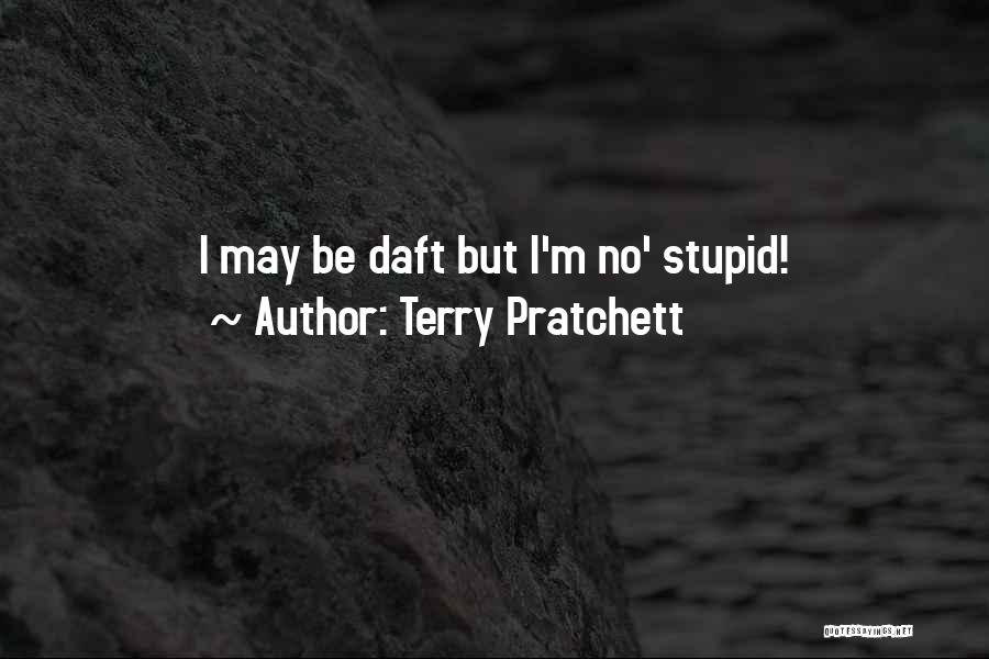 Terry Pratchett Quotes: I May Be Daft But I'm No' Stupid!