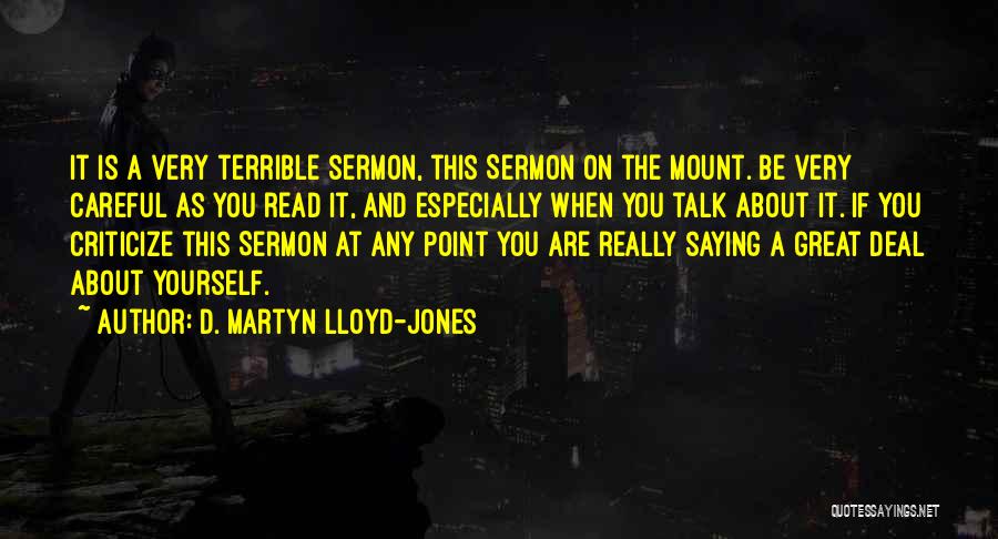 D. Martyn Lloyd-Jones Quotes: It Is A Very Terrible Sermon, This Sermon On The Mount. Be Very Careful As You Read It, And Especially