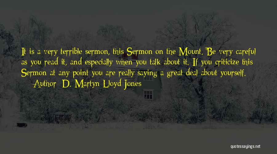 D. Martyn Lloyd-Jones Quotes: It Is A Very Terrible Sermon, This Sermon On The Mount. Be Very Careful As You Read It, And Especially