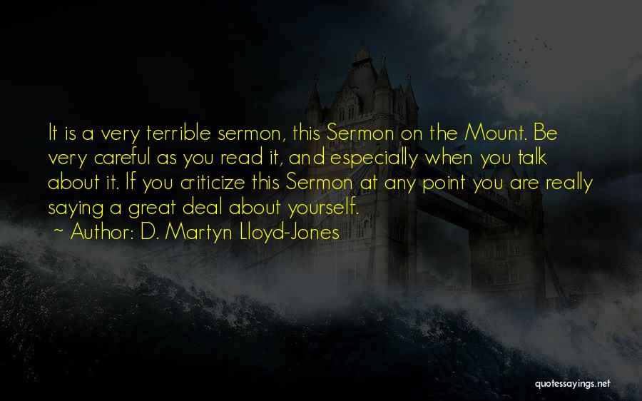 D. Martyn Lloyd-Jones Quotes: It Is A Very Terrible Sermon, This Sermon On The Mount. Be Very Careful As You Read It, And Especially