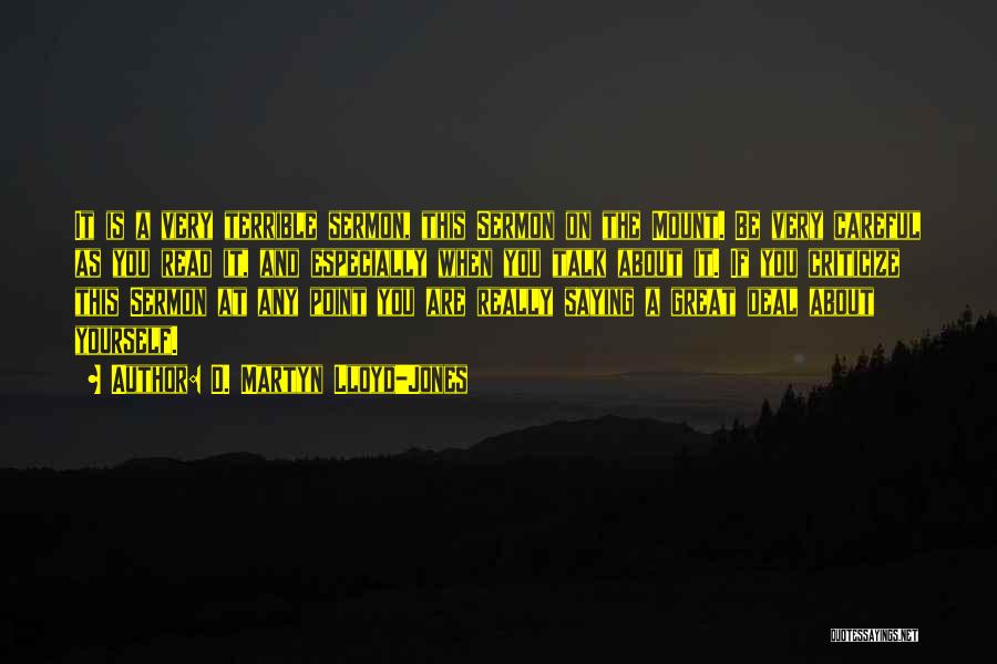 D. Martyn Lloyd-Jones Quotes: It Is A Very Terrible Sermon, This Sermon On The Mount. Be Very Careful As You Read It, And Especially