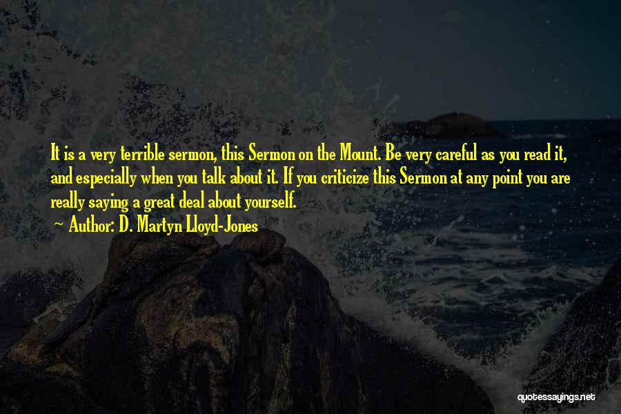 D. Martyn Lloyd-Jones Quotes: It Is A Very Terrible Sermon, This Sermon On The Mount. Be Very Careful As You Read It, And Especially