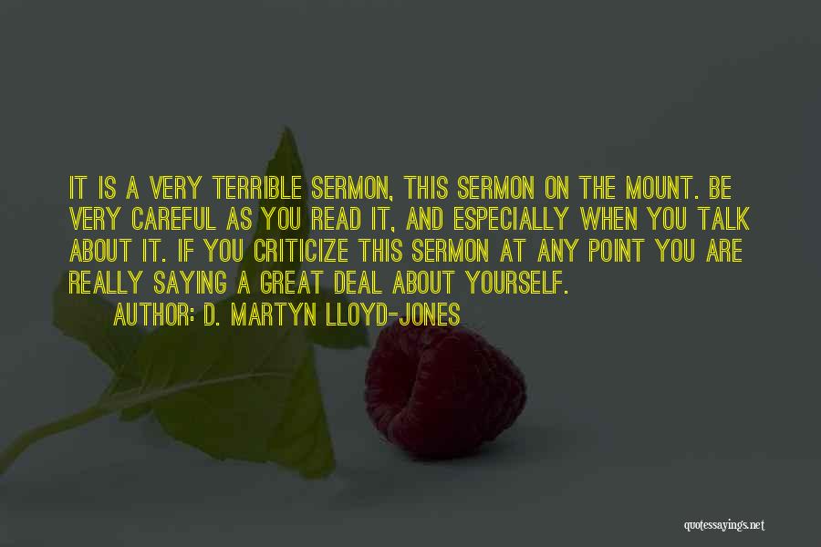 D. Martyn Lloyd-Jones Quotes: It Is A Very Terrible Sermon, This Sermon On The Mount. Be Very Careful As You Read It, And Especially