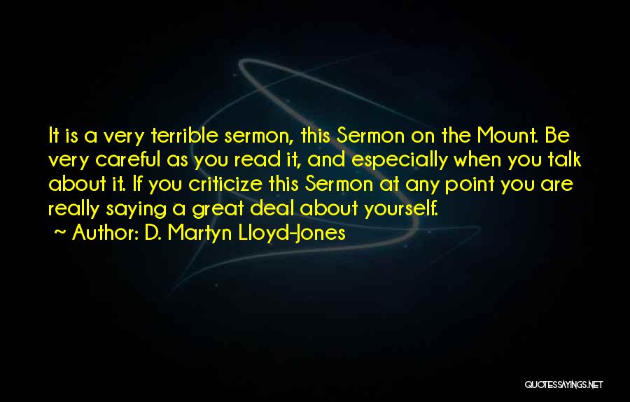 D. Martyn Lloyd-Jones Quotes: It Is A Very Terrible Sermon, This Sermon On The Mount. Be Very Careful As You Read It, And Especially