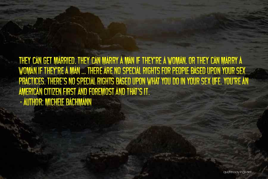 Michele Bachmann Quotes: They Can Get Married. They Can Marry A Man If They're A Woman. Or They Can Marry A Woman If