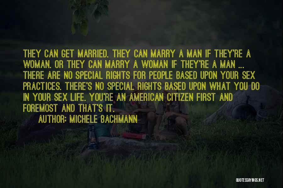 Michele Bachmann Quotes: They Can Get Married. They Can Marry A Man If They're A Woman. Or They Can Marry A Woman If
