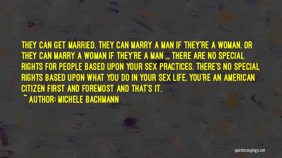 Michele Bachmann Quotes: They Can Get Married. They Can Marry A Man If They're A Woman. Or They Can Marry A Woman If