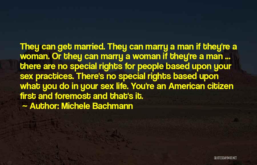 Michele Bachmann Quotes: They Can Get Married. They Can Marry A Man If They're A Woman. Or They Can Marry A Woman If