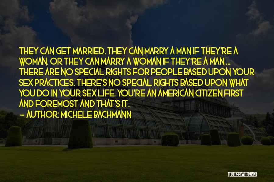 Michele Bachmann Quotes: They Can Get Married. They Can Marry A Man If They're A Woman. Or They Can Marry A Woman If