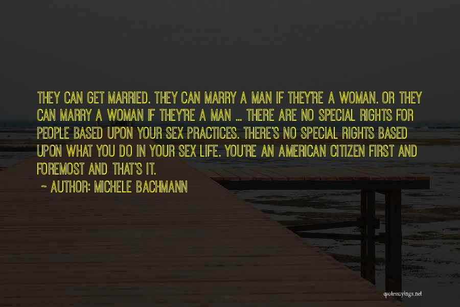 Michele Bachmann Quotes: They Can Get Married. They Can Marry A Man If They're A Woman. Or They Can Marry A Woman If