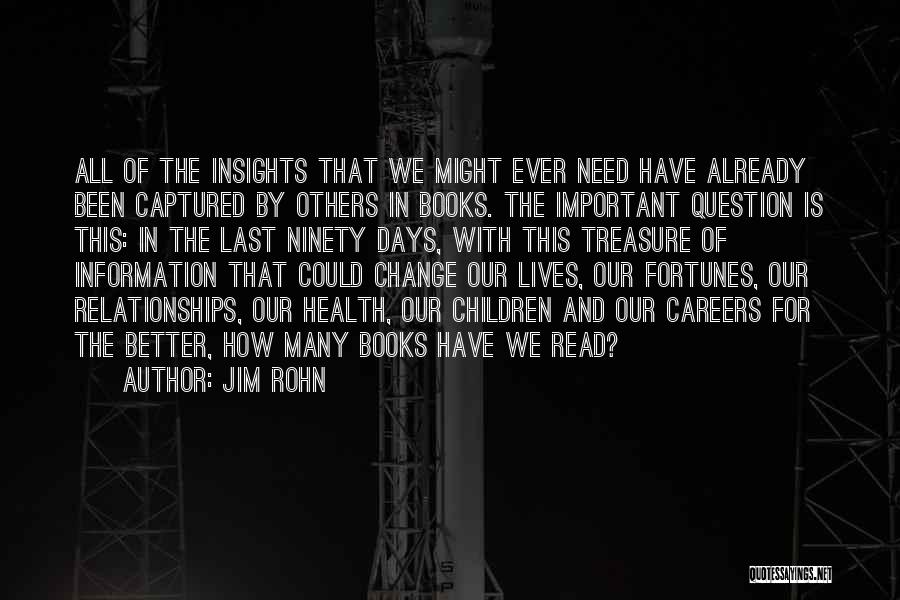 Jim Rohn Quotes: All Of The Insights That We Might Ever Need Have Already Been Captured By Others In Books. The Important Question