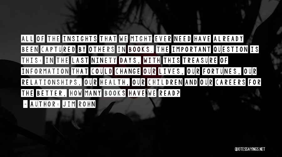 Jim Rohn Quotes: All Of The Insights That We Might Ever Need Have Already Been Captured By Others In Books. The Important Question