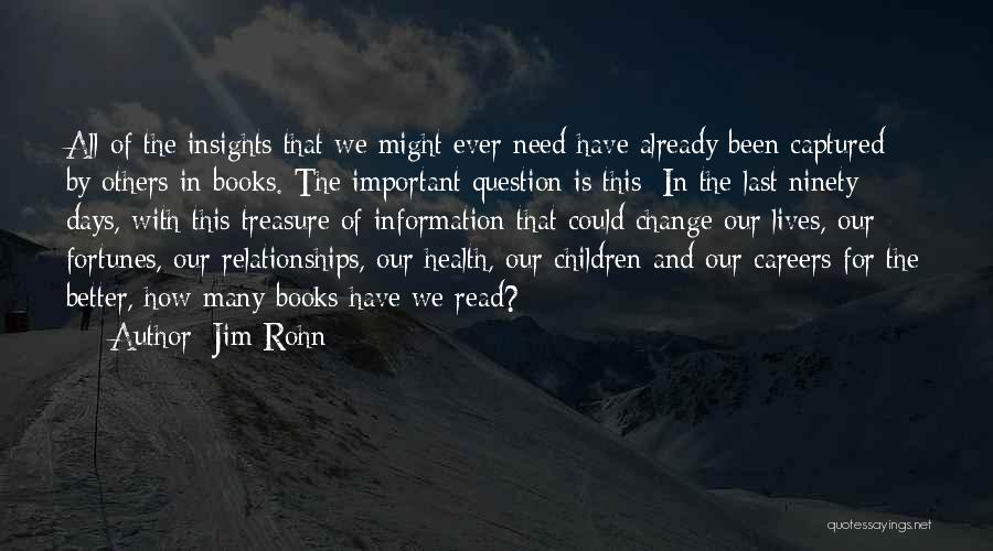 Jim Rohn Quotes: All Of The Insights That We Might Ever Need Have Already Been Captured By Others In Books. The Important Question