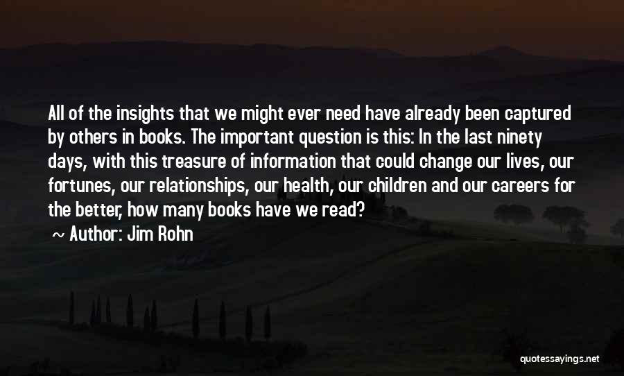 Jim Rohn Quotes: All Of The Insights That We Might Ever Need Have Already Been Captured By Others In Books. The Important Question