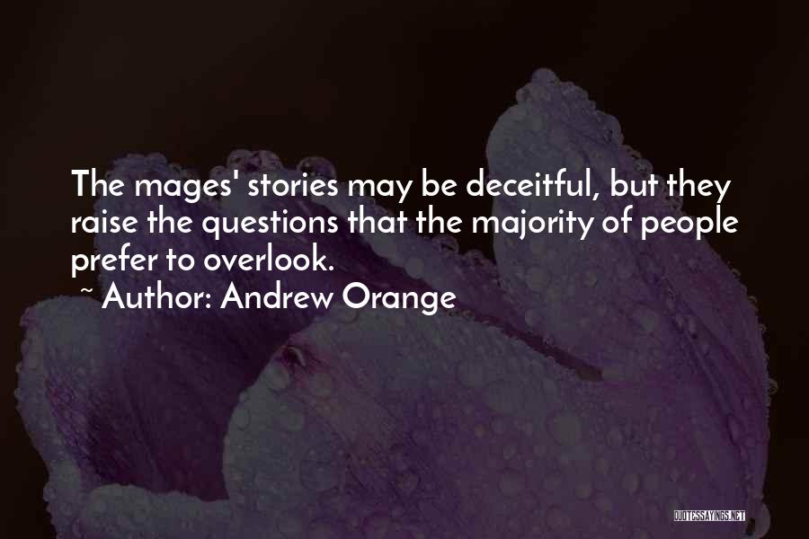 Andrew Orange Quotes: The Mages' Stories May Be Deceitful, But They Raise The Questions That The Majority Of People Prefer To Overlook.