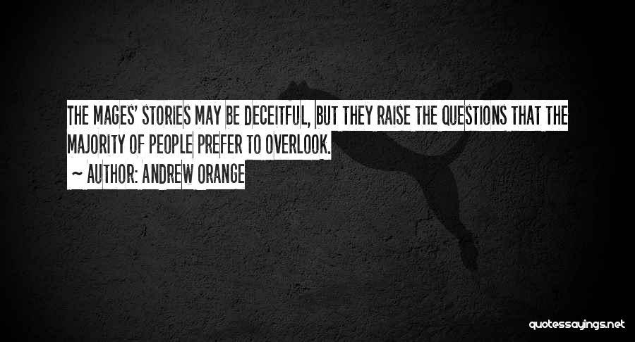 Andrew Orange Quotes: The Mages' Stories May Be Deceitful, But They Raise The Questions That The Majority Of People Prefer To Overlook.