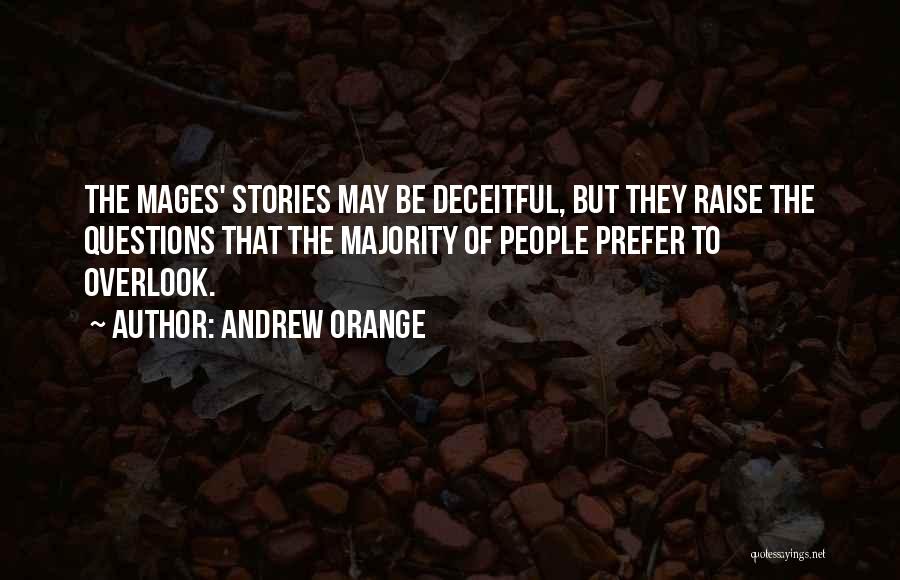 Andrew Orange Quotes: The Mages' Stories May Be Deceitful, But They Raise The Questions That The Majority Of People Prefer To Overlook.