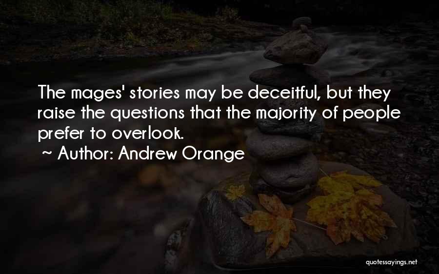 Andrew Orange Quotes: The Mages' Stories May Be Deceitful, But They Raise The Questions That The Majority Of People Prefer To Overlook.