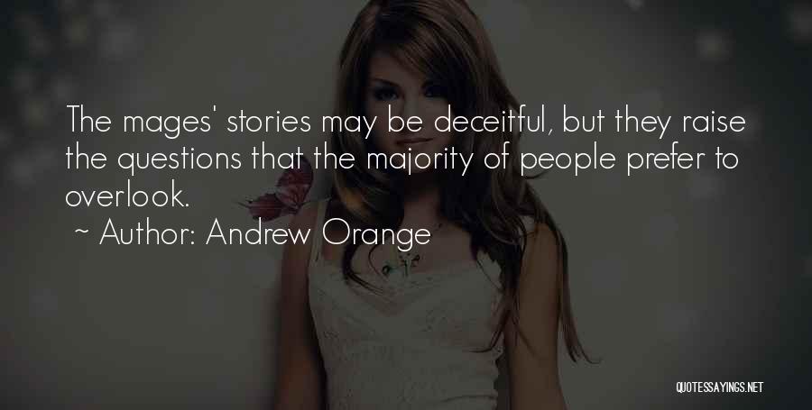 Andrew Orange Quotes: The Mages' Stories May Be Deceitful, But They Raise The Questions That The Majority Of People Prefer To Overlook.
