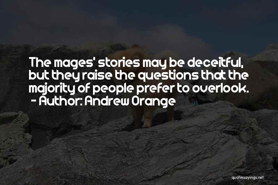 Andrew Orange Quotes: The Mages' Stories May Be Deceitful, But They Raise The Questions That The Majority Of People Prefer To Overlook.