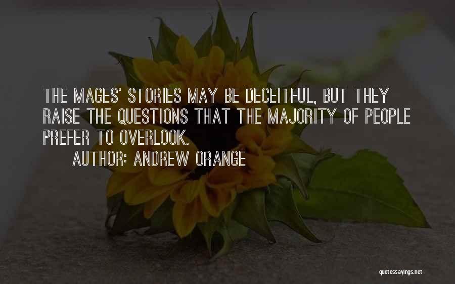 Andrew Orange Quotes: The Mages' Stories May Be Deceitful, But They Raise The Questions That The Majority Of People Prefer To Overlook.