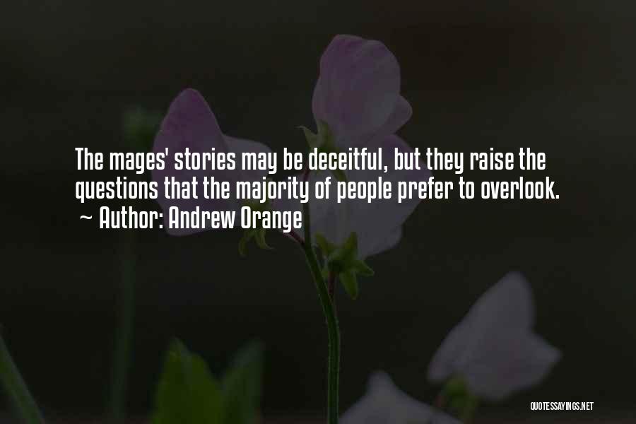 Andrew Orange Quotes: The Mages' Stories May Be Deceitful, But They Raise The Questions That The Majority Of People Prefer To Overlook.