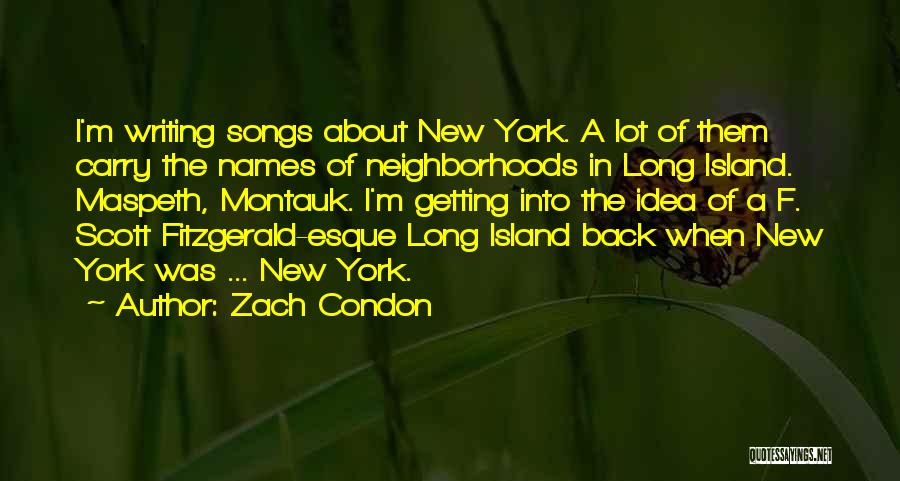 Zach Condon Quotes: I'm Writing Songs About New York. A Lot Of Them Carry The Names Of Neighborhoods In Long Island. Maspeth, Montauk.