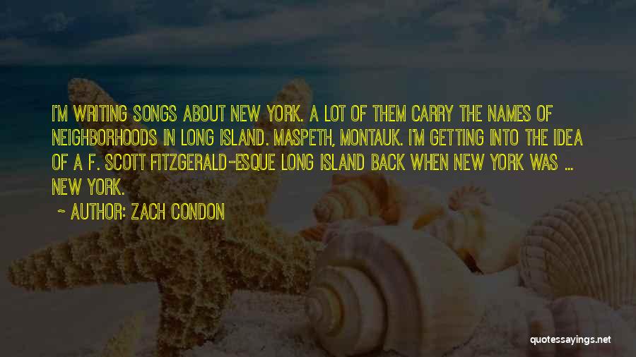 Zach Condon Quotes: I'm Writing Songs About New York. A Lot Of Them Carry The Names Of Neighborhoods In Long Island. Maspeth, Montauk.