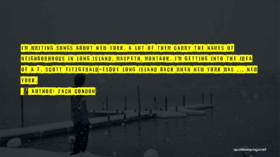 Zach Condon Quotes: I'm Writing Songs About New York. A Lot Of Them Carry The Names Of Neighborhoods In Long Island. Maspeth, Montauk.
