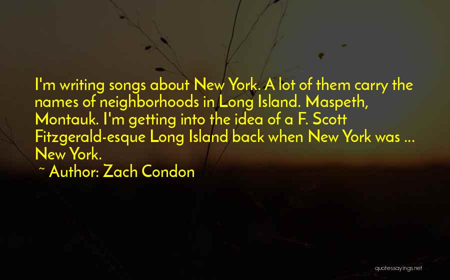 Zach Condon Quotes: I'm Writing Songs About New York. A Lot Of Them Carry The Names Of Neighborhoods In Long Island. Maspeth, Montauk.