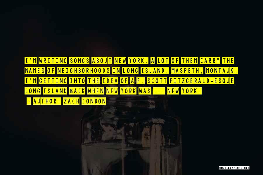 Zach Condon Quotes: I'm Writing Songs About New York. A Lot Of Them Carry The Names Of Neighborhoods In Long Island. Maspeth, Montauk.