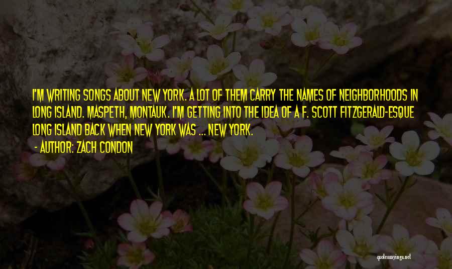 Zach Condon Quotes: I'm Writing Songs About New York. A Lot Of Them Carry The Names Of Neighborhoods In Long Island. Maspeth, Montauk.