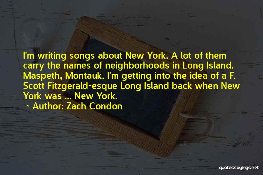 Zach Condon Quotes: I'm Writing Songs About New York. A Lot Of Them Carry The Names Of Neighborhoods In Long Island. Maspeth, Montauk.