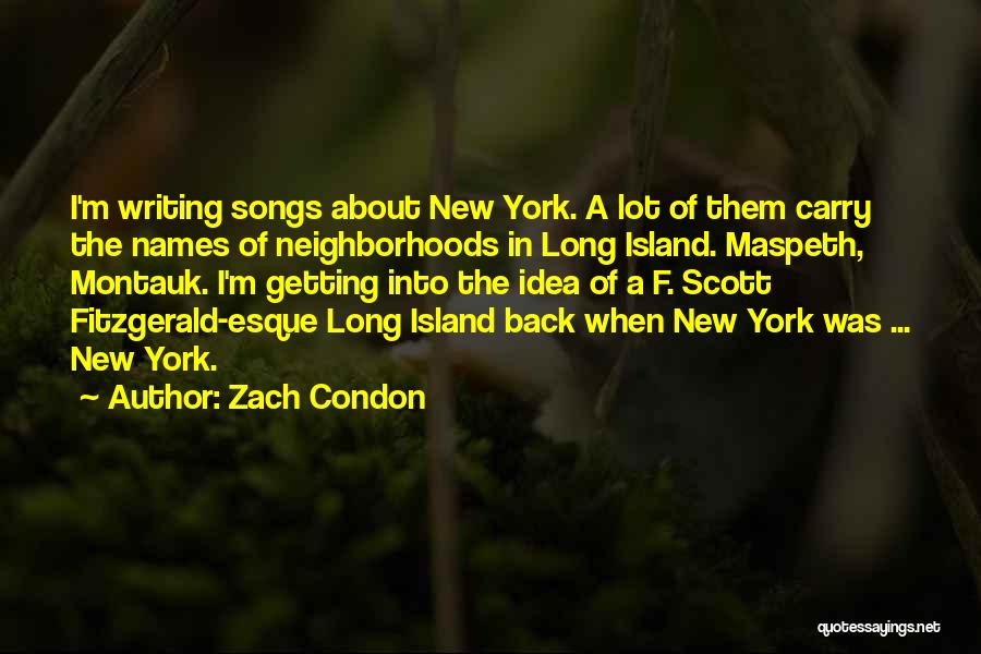 Zach Condon Quotes: I'm Writing Songs About New York. A Lot Of Them Carry The Names Of Neighborhoods In Long Island. Maspeth, Montauk.