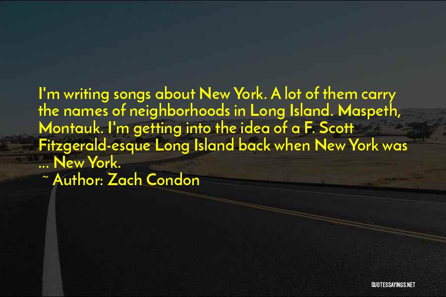 Zach Condon Quotes: I'm Writing Songs About New York. A Lot Of Them Carry The Names Of Neighborhoods In Long Island. Maspeth, Montauk.