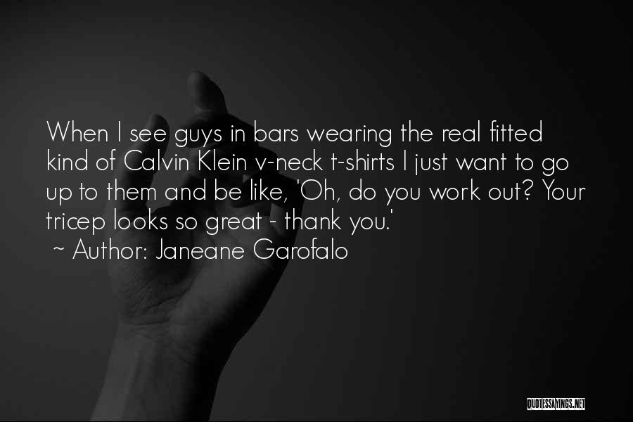 Janeane Garofalo Quotes: When I See Guys In Bars Wearing The Real Fitted Kind Of Calvin Klein V-neck T-shirts I Just Want To