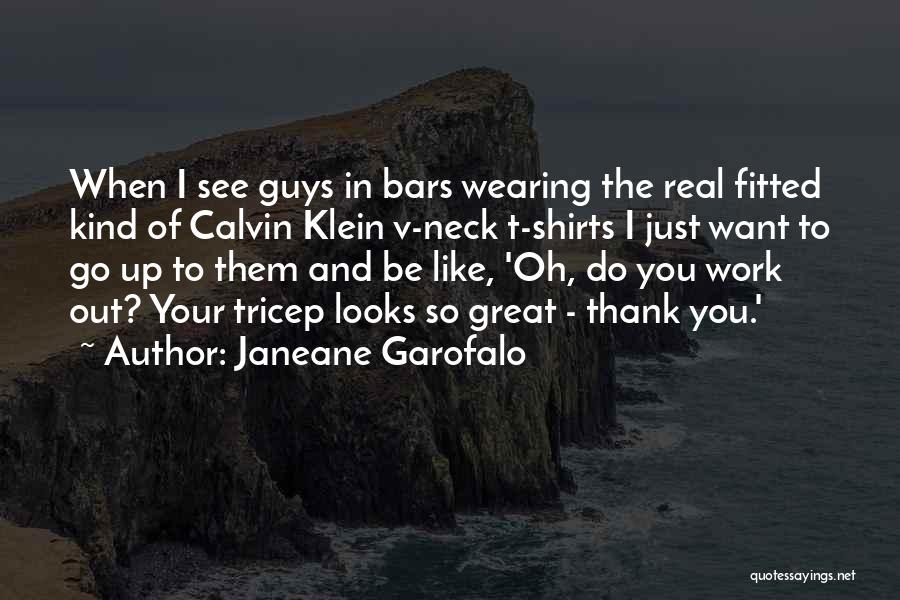 Janeane Garofalo Quotes: When I See Guys In Bars Wearing The Real Fitted Kind Of Calvin Klein V-neck T-shirts I Just Want To