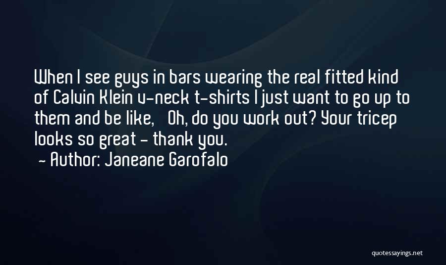 Janeane Garofalo Quotes: When I See Guys In Bars Wearing The Real Fitted Kind Of Calvin Klein V-neck T-shirts I Just Want To