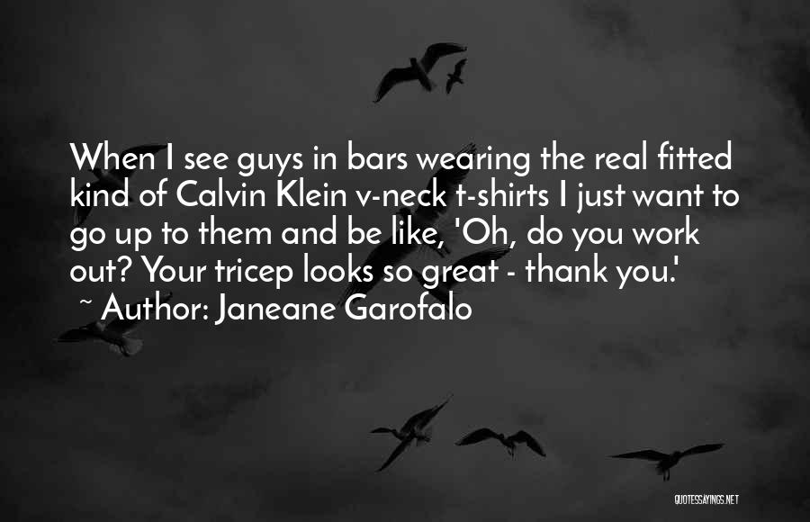 Janeane Garofalo Quotes: When I See Guys In Bars Wearing The Real Fitted Kind Of Calvin Klein V-neck T-shirts I Just Want To