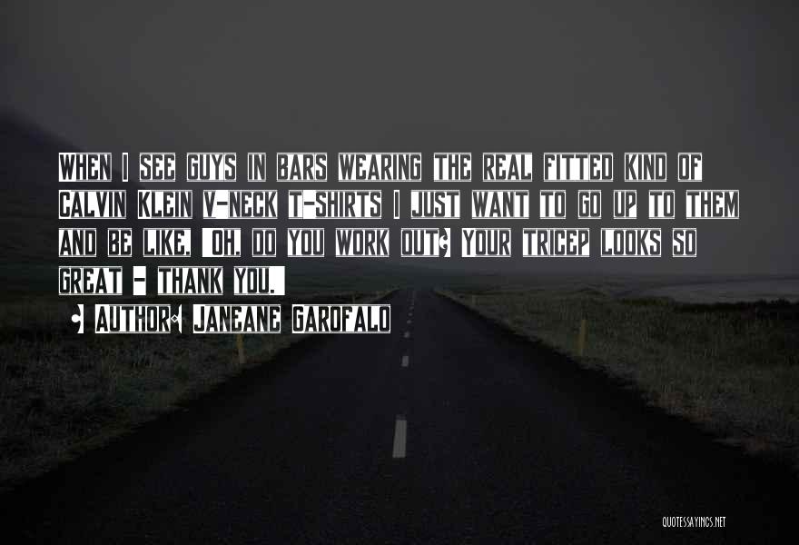 Janeane Garofalo Quotes: When I See Guys In Bars Wearing The Real Fitted Kind Of Calvin Klein V-neck T-shirts I Just Want To