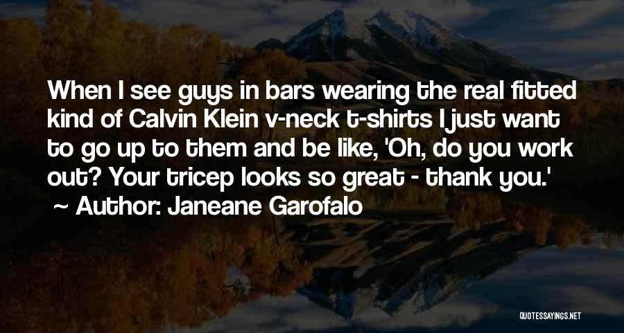 Janeane Garofalo Quotes: When I See Guys In Bars Wearing The Real Fitted Kind Of Calvin Klein V-neck T-shirts I Just Want To