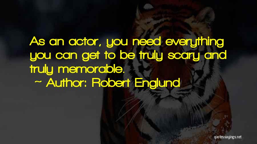 Robert Englund Quotes: As An Actor, You Need Everything You Can Get To Be Truly Scary And Truly Memorable.