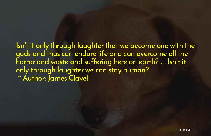 James Clavell Quotes: Isn't It Only Through Laughter That We Become One With The Gods And Thus Can Endure Life And Can Overcome