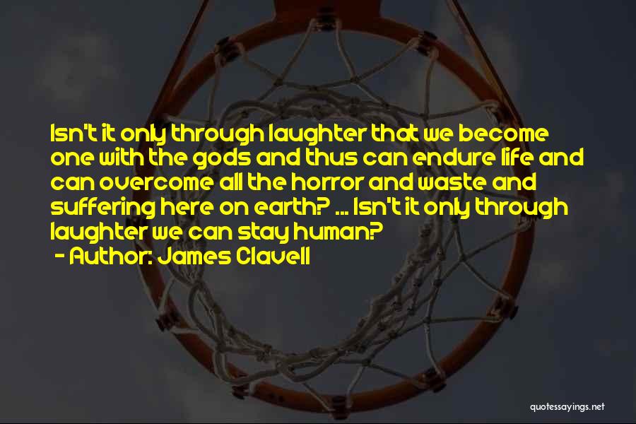 James Clavell Quotes: Isn't It Only Through Laughter That We Become One With The Gods And Thus Can Endure Life And Can Overcome