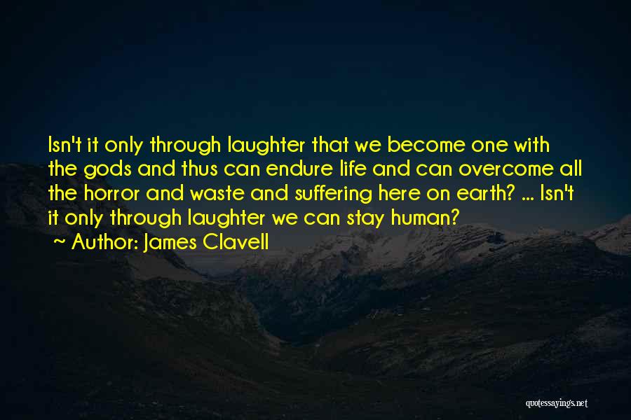 James Clavell Quotes: Isn't It Only Through Laughter That We Become One With The Gods And Thus Can Endure Life And Can Overcome