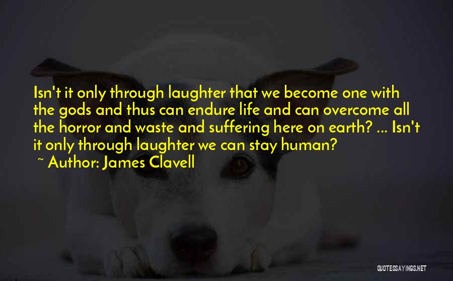 James Clavell Quotes: Isn't It Only Through Laughter That We Become One With The Gods And Thus Can Endure Life And Can Overcome